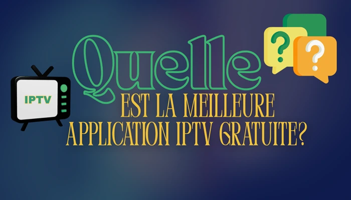 Quelle est la Meilleure Application IPTV gratuite